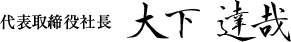 代表取締役社長　大下達哉